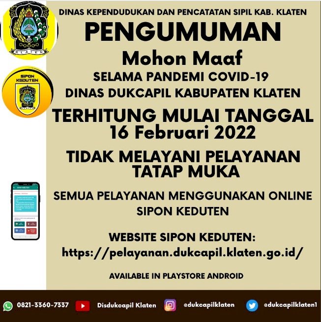 Terhitung tanggal 16 Februari 2022 pelayanan Adminduk Disdukcapil Klaten tidak melayani tatap muka, seluruh pengajuan menggunakan Online via Sipon KEDUTEN.