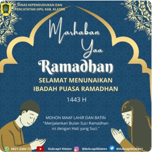 Dinas Kependudukan dan Pencatatan Sipil Kabupaten Klaten mengucapkan Selamat Menjalankan Ibadah Puasa Ramadhan 1443 Hijriah bagi umat muslim yang menjalankan. Mohon Maaf Lahir dan Batin.