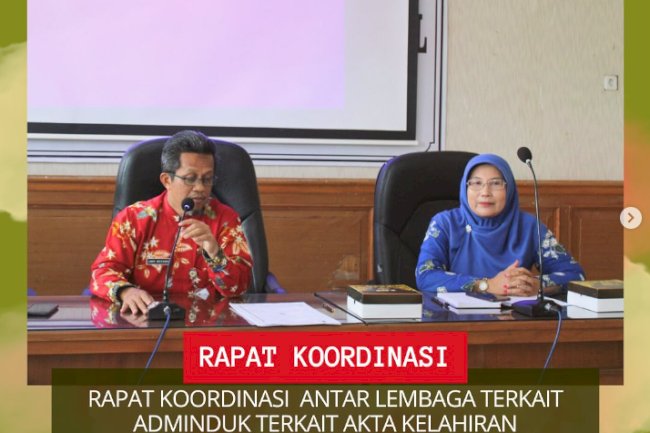 Rapat koordinasi antar Lembaga Terkait ADMINDUK terkait Akta Kelahiran.