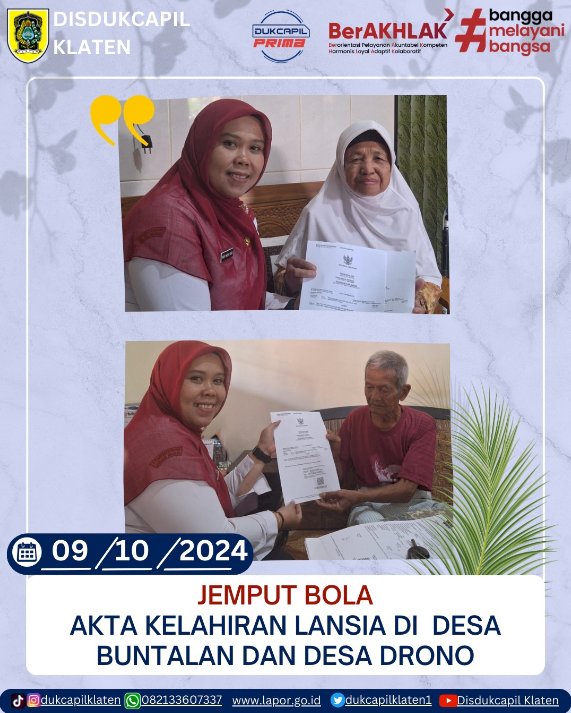 Dinas Kependudukan dan Pencatatan Sipil Kabupaten Klaten mengadakan kegiatan Jemput Bola Pembuatan Akta Kelahiran untuk para lanjut usia (lansia) di Desa Buntalan dan Desa Drono, Klaten. 