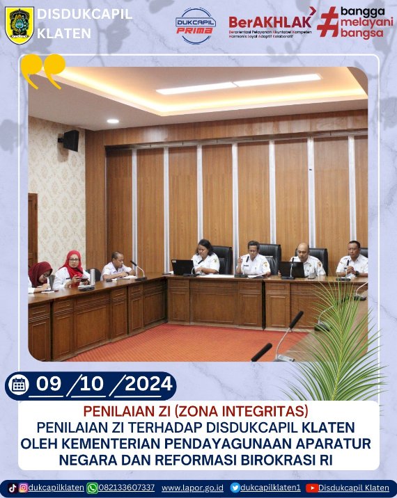 Dinas Kependudukan dan Pencatatan Sipil Kabupaten Klaten telah mengikuti proses Penilaian Evaluasi Zona Integritas menuju Wilayah Bebas dari Korupsi (WBK) dan Wilayah Birokrasi Bersih dan Melayani (WBBM) Tahun 2024.