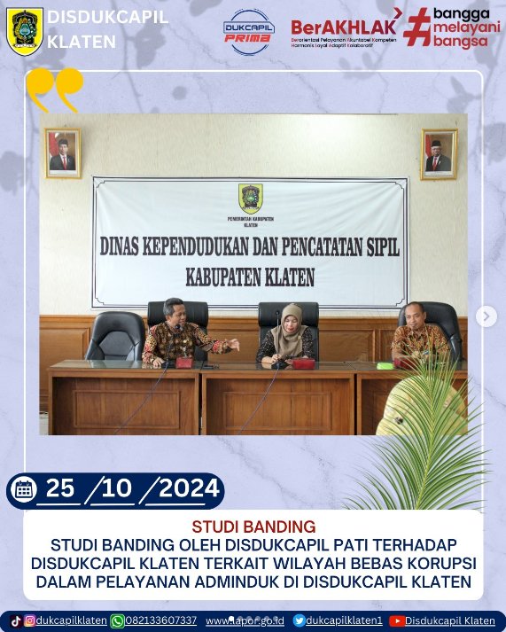 Disdukcapil Pati melaksanakan studi banding ke Disdukcapil Klaten untuk mempelajari penerapan zona integritas wilayah bebas korupsi (WBK) dalam pelayanan administrasi kependudukan.